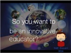 So you want to be an innovative educator?