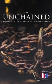 The Unchained: Powerful Life Stories of Former Slaves - Frederick Douglass, Harriet Jacobs, Solomon Northup, Willie Lynch, Nat Turner, Sojourner Truth, Mary Prince, William Craft, Ellen Craft, Louis Hughes, Jacob D. Green, Booker T. Washington, Olaudah Equiano, Elizabeth Keckley, William Still, Sarah H. Bradford, Josiah Henson, Charles Ball, Austin Steward, Henry Bibb, L. S. Thompson, Kate Drumgoold, Lucy A. Delaney, Moses Grandy, John Gabriël Stedman, Henry Box Brown, Margaretta Matilda Odell, Thomas S. Gaines, Brantz Mayer, Aphra Behn, Théodore Canot, Daniel Drayton, Thomas Clarkson, F. G. De Fontaine, John Dixon Long, Stephen Smith, Joseph Mountain, Ida B. Wells-Barnett & Work Projects Administration