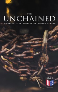 The Unchained: Powerful Life Stories of Former Slaves