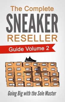 The Complete Sneaker Reseller Guide Volume 2: Going Big with the Sole Master - Sole Masterson