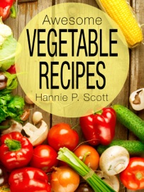 Awesome Vegetable Recipes - Hannie P. Scott