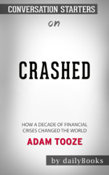 Crashed: How a Decade of Financial Crises Changed the World by Adam Tooze: Conversation Starters