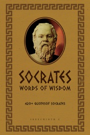 Socrates Words of Wisdom: 420+ Quotes of Socrates - Sreechinth C