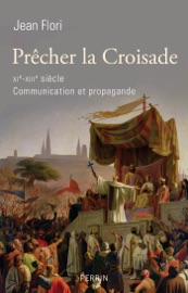 Précher la croisade XIème - XIIIème siècle communication et propagande - Jean Flori