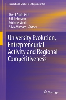 University Evolution, Entrepreneurial Activity and Regional Competitiveness by David Audretsch, Erik Lehmann, Michele Meoli & Silvio Vismara