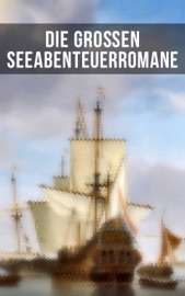 Die großen Seeabenteuerromane - Robert Louis Stevenson, Jules Verne, James Fenimore Cooper, Emilio Salgari, Herman Melville, Karl May, Edgar Allan Poe, Jonathan Swift, Alexandre Dumas, Daniel Defoe, Johann David Wyss, Frederick Kapitän Marryat, Sophie Wörishöffer, Amalie Schoppe, Joseph Conrad & Alexander von Ungern-Sternberg