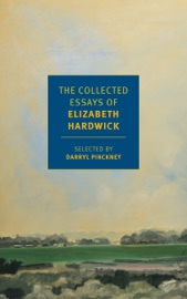 The Collected Essays of Elizabeth Hardwick - Elizabeth Hardwick & Darryl Pinckney