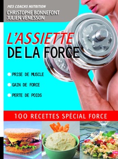 L'Assiette de la force 100 recettes spécial force. Prise de muscle, gain de force, perte de poids - Christophe Bonnefont & Julien Venesson