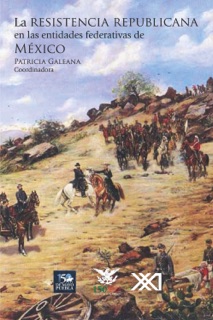 La resistencia republicana en las entidades federativas de México by Patricia Galeana