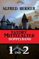 Alfred Bekker - Tatort Mittelalter Doppelband 1 und 2 artwork