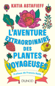 L'aventure extraordinaire des plantes voyageuses - Katia Astafieff