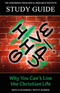 I Give Up! Why You Can’t Live the Christian Life by John Ankerberg & Wayne Barber