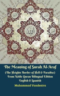 The Meaning of Surah Al-Araf (The Heights Border Between Hell & Paradise) From Noble Quran Bilingual Edition English & Spanish by Muhammad Vandestra