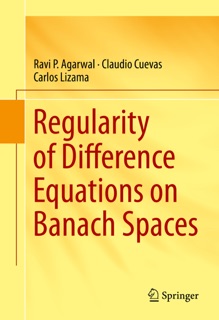 Regularity of Difference Equations on Banach Spaces by Ravi P. Agarwal, Claudio Cuevas & Carlos Lizama