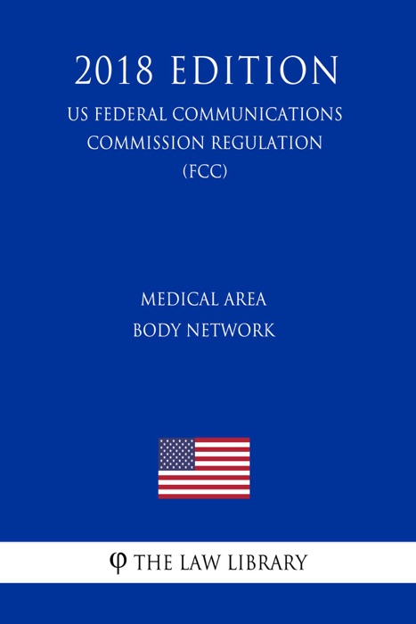 Medical Area Body Network (US Federal Communications Commission Regulation) (FCC) (2018 Edition)