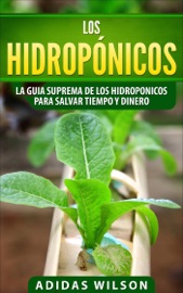 Los hidropónicos: La guia suprema de los hidroponicos para salvar tiempo y dinero - Adidas Wilson