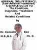Adrenal Insufficiency, (Low Adrenal Hormones) A Simple Guide to the Condition, Diagnosis, Treatment and Related Conditions - Kenneth Kee