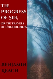 The Progress of Sin, or The Travels of Ungodliness - Benjamin Keach