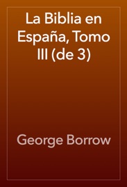 La Biblia en España, Tomo III (de 3) - George Borrow
