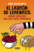 El ladrón de cerebros. Comer cerezas con los ojos cerrados - Pere Estupinyà