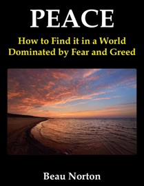 Peace: How to Find it in a World Dominated by Fear and Greed - Beau Norton