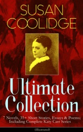 Susan Coolidge Ultimate Collection: 7 Novels, 35+ Short Stories, Essays & Poems; Including Complete Katy Carr Series (Illustrated) - Susan Coolidge