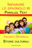 Imparare lo spagnolo III - Parallel Text - Storie culturali [Italiano Spagnolo] - Polyglot Planet Publishing