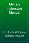 Military Instructors Manual by J. P. Cole & Oliver Schoonmaker Book Summary, Reviews and Downlod