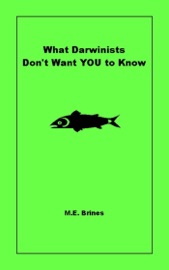 What Darwinists Don't Want You to Know - M.E. Brines
