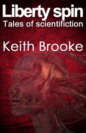 Liberty Spin: tales of scientifiction - Keith Brooke