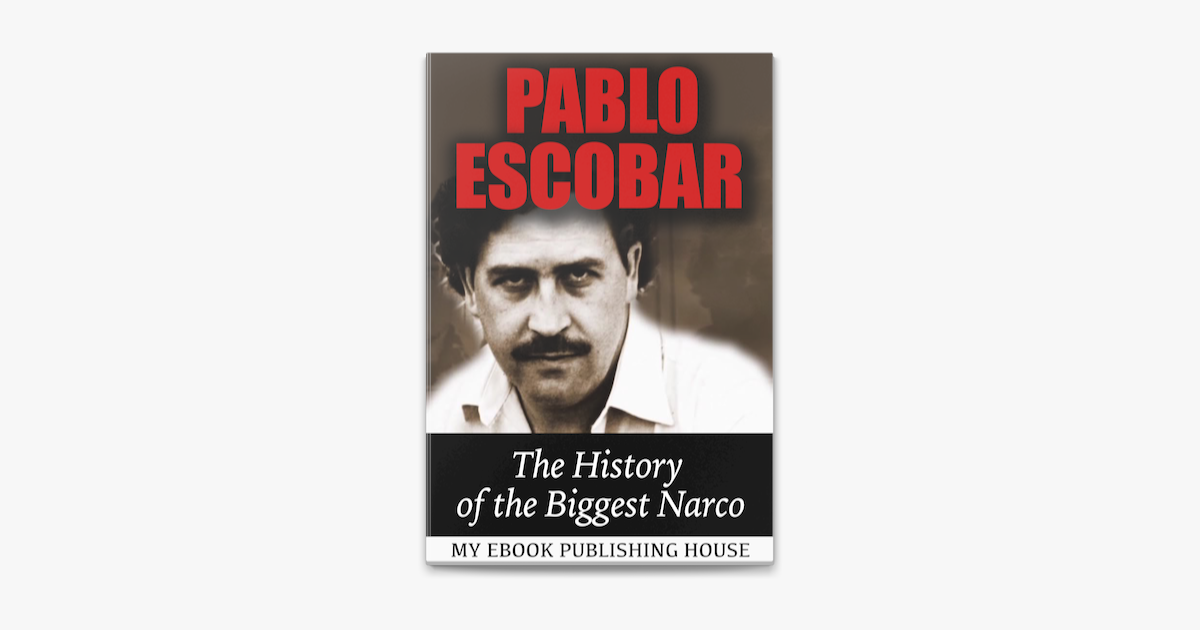 Pablo Escobar: The History of the Biggest Narco on Apple Books