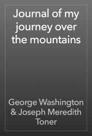 Journal of my journey over the mountains - George Washington & Joseph Meredith Toner