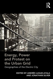 Energy, Power and Protest on the Urban Grid - Andrés Luque-Ayala & Jonathan Silver