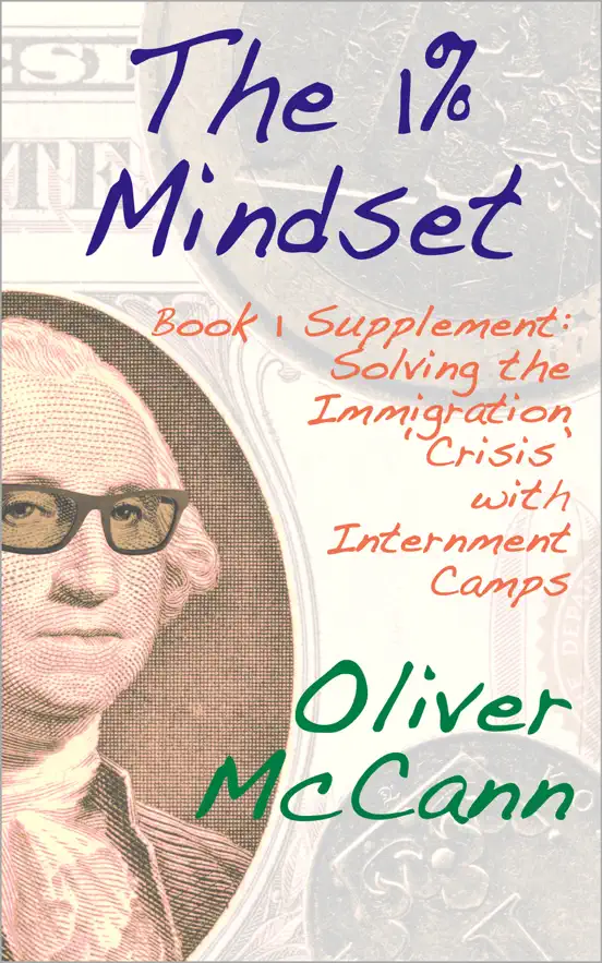 The 1% Mindset: Book 1 Supplement: Solving the Immigration 'Crisis' with Internment Camps