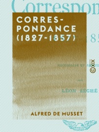 Correspondance (1827-1857) - Alfred de Musset & Léon Séché