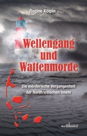 Wellengang und Wattenmorde - Sylt, Amrum, Föhr, Pellworm, Nordstrand, Helgoland: Die mörderische Vergangenheit der Nordfriesischen Inseln - Regine Kölpin, Mischa Bach, Arnd Federspiel, Hannelore Höfkes, Jennifer B. Wind, Philipp Bobrowski, Anja Balschun, Evelyn Barenbrügge, Ulrike Bliefert, Anja Marschall, Dieter Beckmann, Anne Grießer, Ella Theiss, Christian Jaschinski, Angelika Waitschies, Claudia Schmid, Sabine Prilop, Monika Buttler, Gitta Edelmann, Sabine Reins, Mirijam Phillips, Wolfgang Schüler & Heidi Ramelow