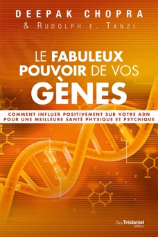Le fabuleux pouvoir de vos gènes - Docteur Deepak Chopra & Rudolph E. Tanzi