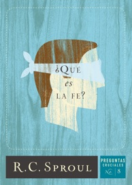 ¿Qué es la fe? - R.C. Sproul