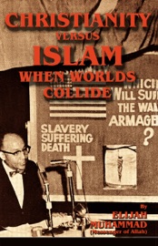Christianity Versus Islam: When Worlds Collide - Elijah Muhammad