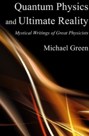 Quantum Physics and Ultimate Reality: Mystical Writings of Great Physicists - Michael Green