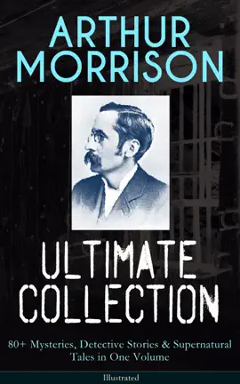 Read: ARTHUR MORRISON Ultimate Collection: 80+ Mysteries, Book Detective Stories & Supernatural Tales
