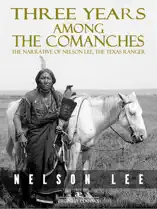 Three Years Among the Comanches: The Narrative of Nelson Lee, Texas Ranger