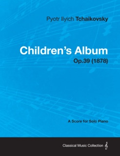 Children's Album - A Score for Solo Piano Op.39 (1878) by Pyotr Ilyich Tchaikovsky