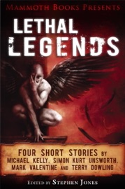 Mammoth Books presents Lethal Legends - Mark Valentine, Michael Kelly, Simon Kurt Unsworth, Terry Dowling & Stephen Jones