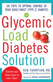 The Glycemic Load Diabetes Solution : Six Steps to Optimal Control of Your Adult-Onset (Type 2) Diabetes - Rob Thompson & Dana Carpender