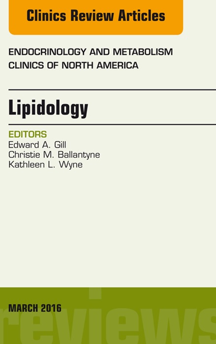 Lipidology, An Issue of Endocrinology and Metabolism Clinics of North America, E-Book