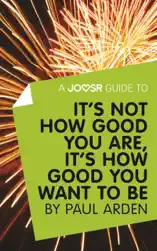 A Joosr Guide to... It's Not How Good You Are, It’s How Good You Want to Be by Paul Arden