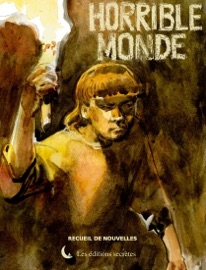 Horrible monde - François Boucq, Eric Lysøe, Julia Knapp, Ludovic Bonincontro, Laetitia Idir, Franck Leduc, Roger Pischler, Nora Gaspard, Thomas Spok, Catherine Loiseau, Kevin Eumont, Fred Esterel, Jean-François Joubert, Christophe Semont, Martin Mutz, Jean-Paul Toorop, Florian Miconi, Jean-François Benoît, Agnès Ancel & Eddie Verrier