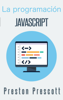 La programación JavaScript - Preston Prescott