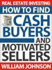 Real Estate Investing: How to Find Cash Buyers and Motivated Sellers - William Johnson